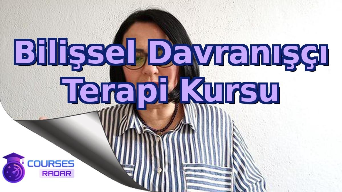 Bilişsel Davranışçı Terapi Kursu