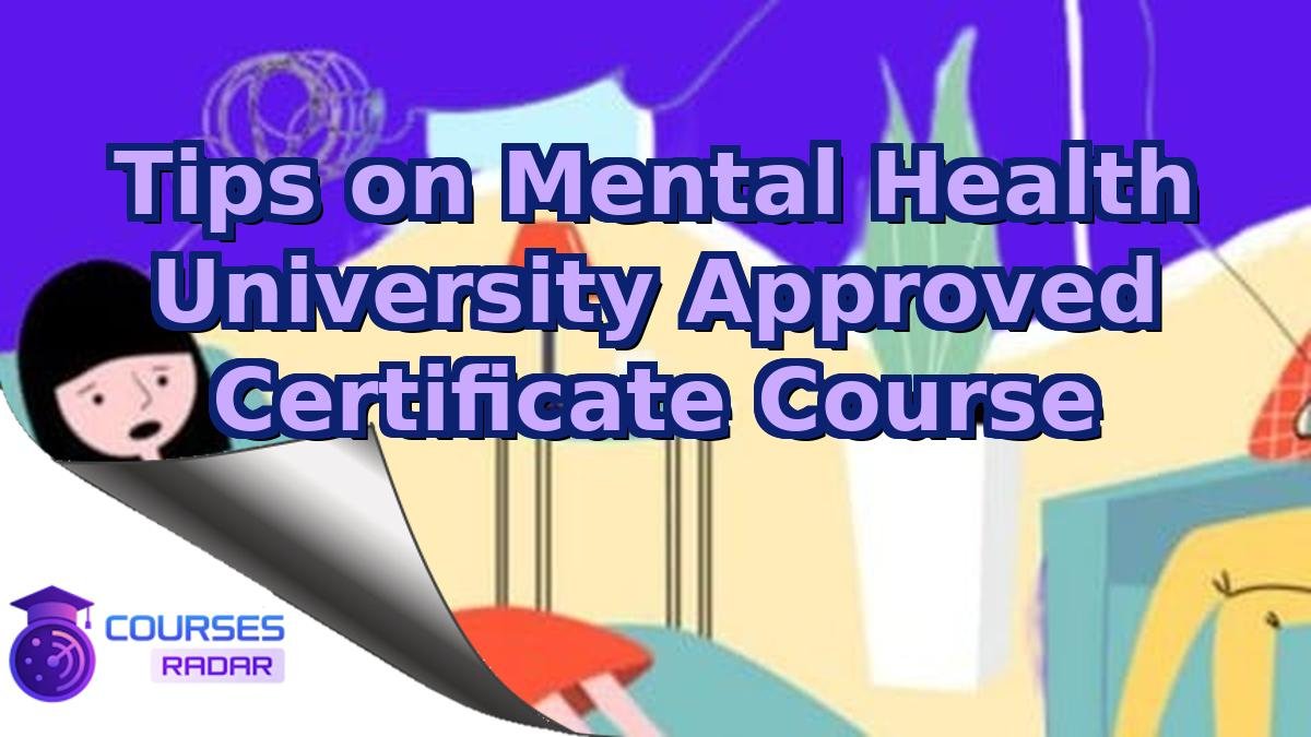 Tips on Mental Health University Approved Certificate Course