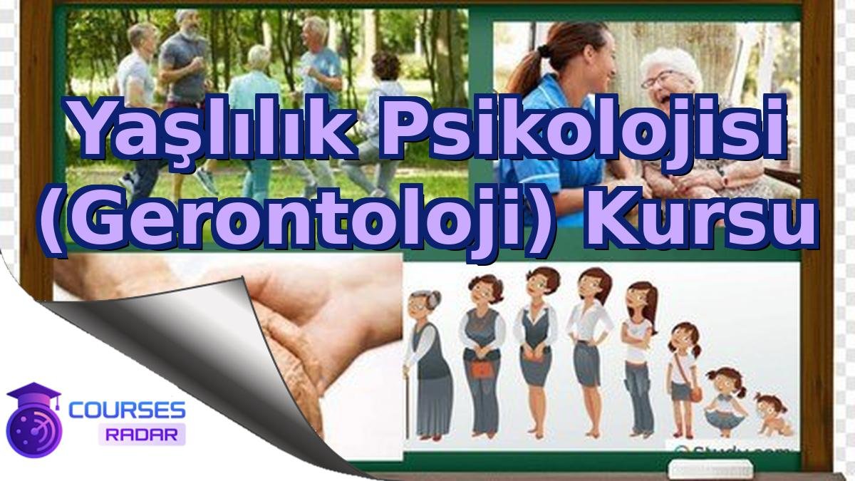 Yaşlılık Psikolojisi (Gerontoloji) Kursu