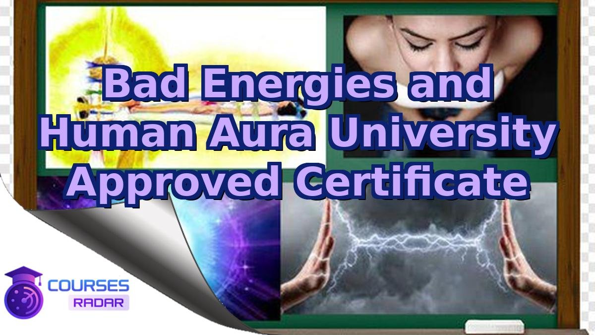 Bad Energies and Human Aura University Approved Certificate