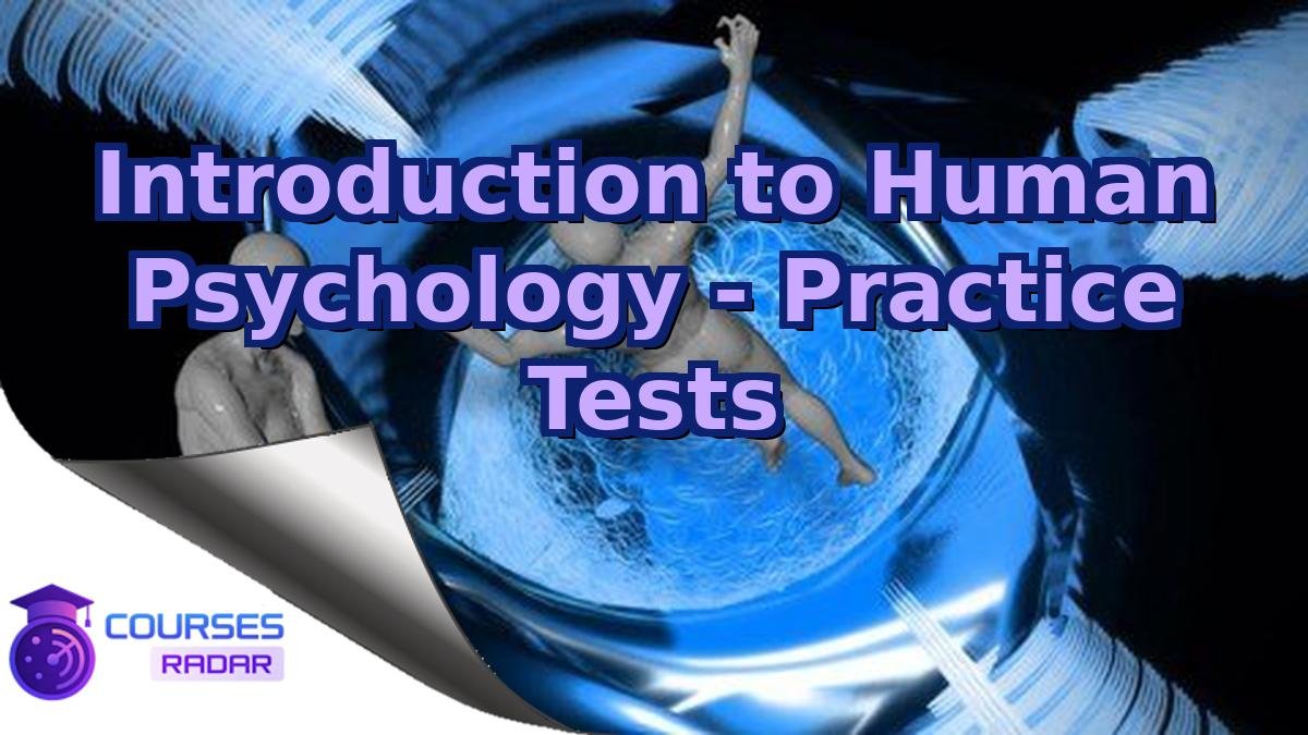 Introduction to Human Psychology - Practice Tests