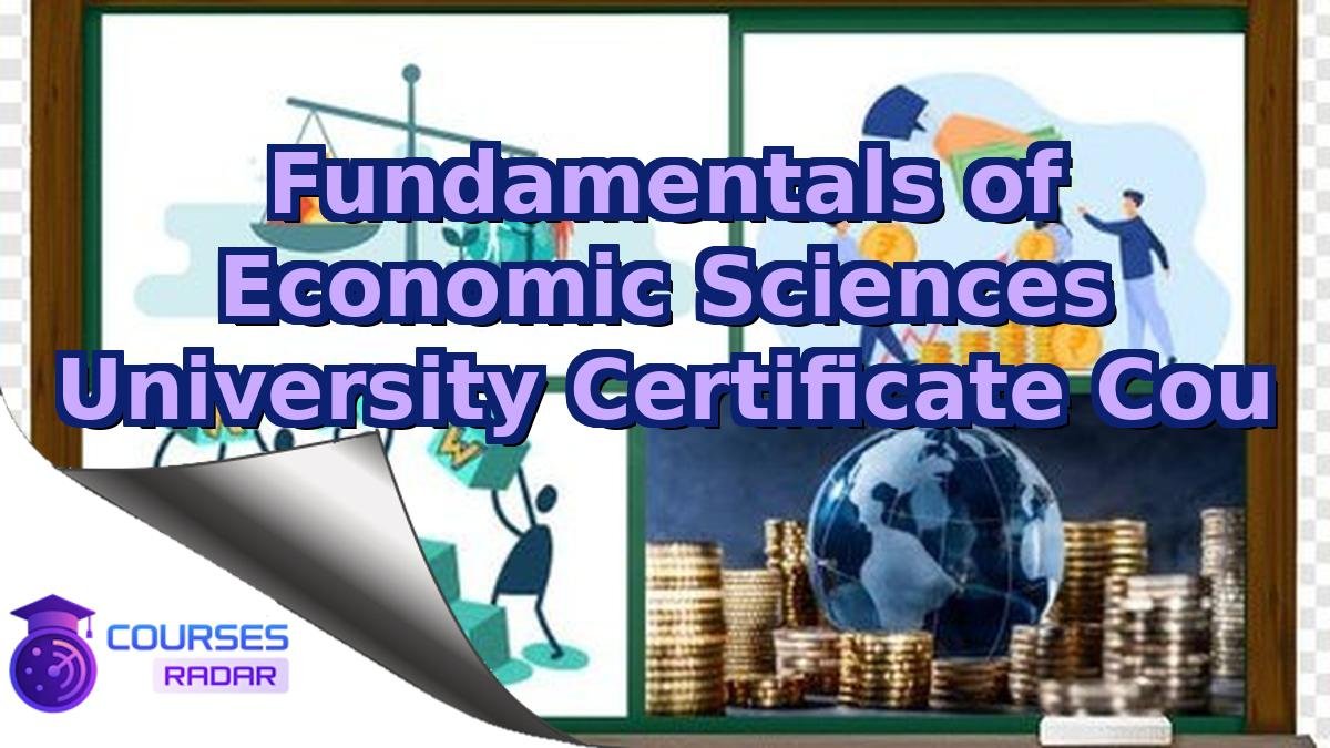 Fundamentals of Economic Sciences University Certificate Cou