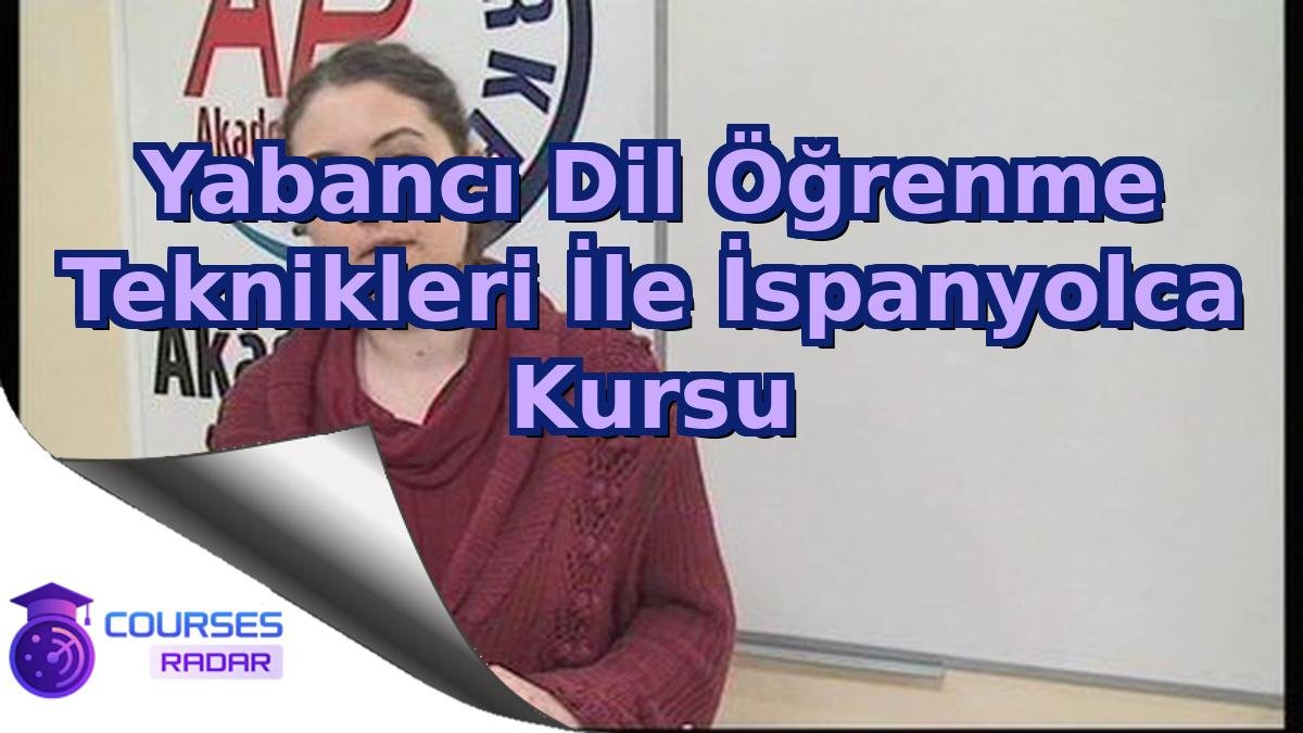 Yabancı Dil Öğrenme Teknikleri İle İspanyolca Kursu