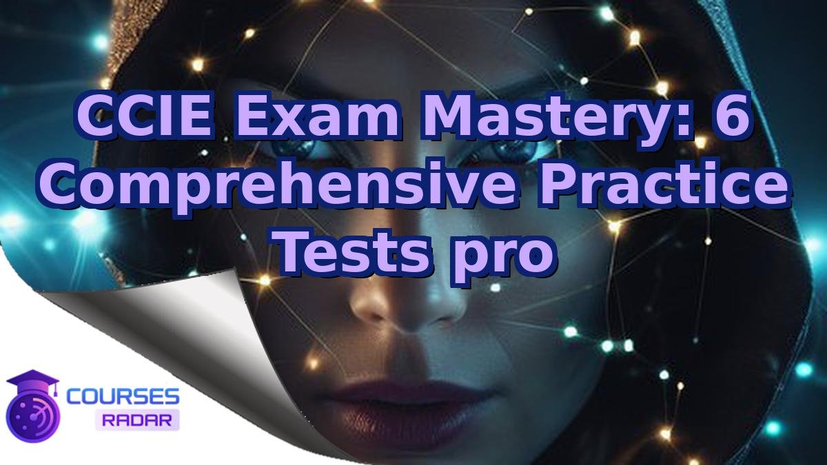 CCIE Exam Mastery: 6 Comprehensive Practice Tests pro