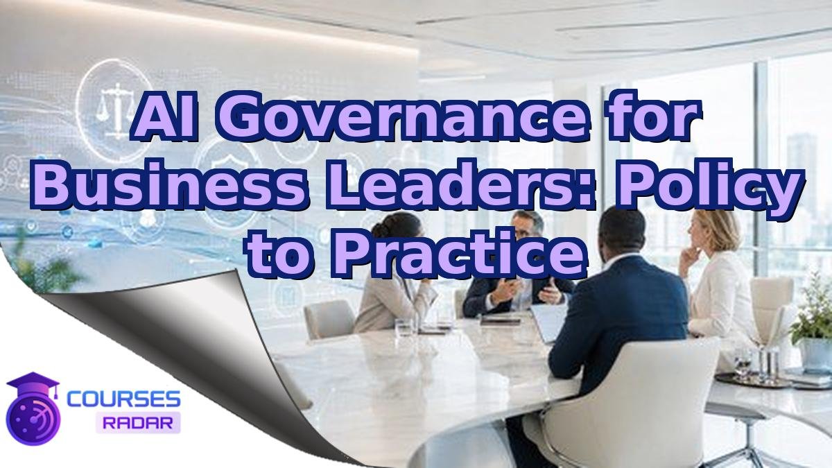 AI Governance for Business Leaders: Policy to Practice