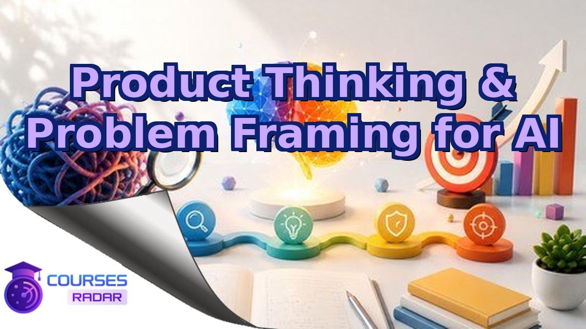 Product Thinking & Problem Framing for AI
