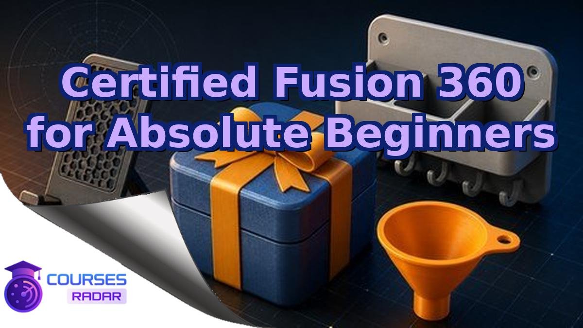 Certified Fusion 360 for Absolute Beginners