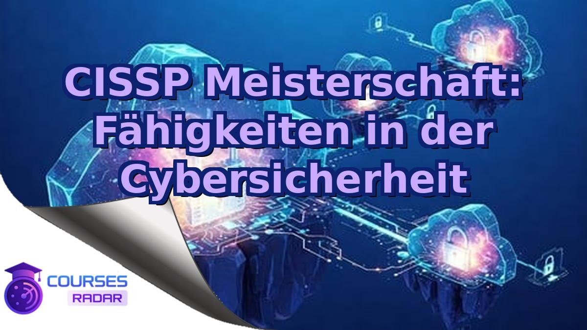CISSP Meisterschaft: Fähigkeiten in der Cybersicherheit
