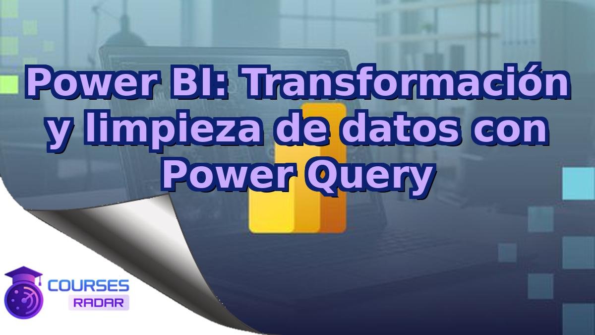 Power BI: Transformación y limpieza de datos con Power Query