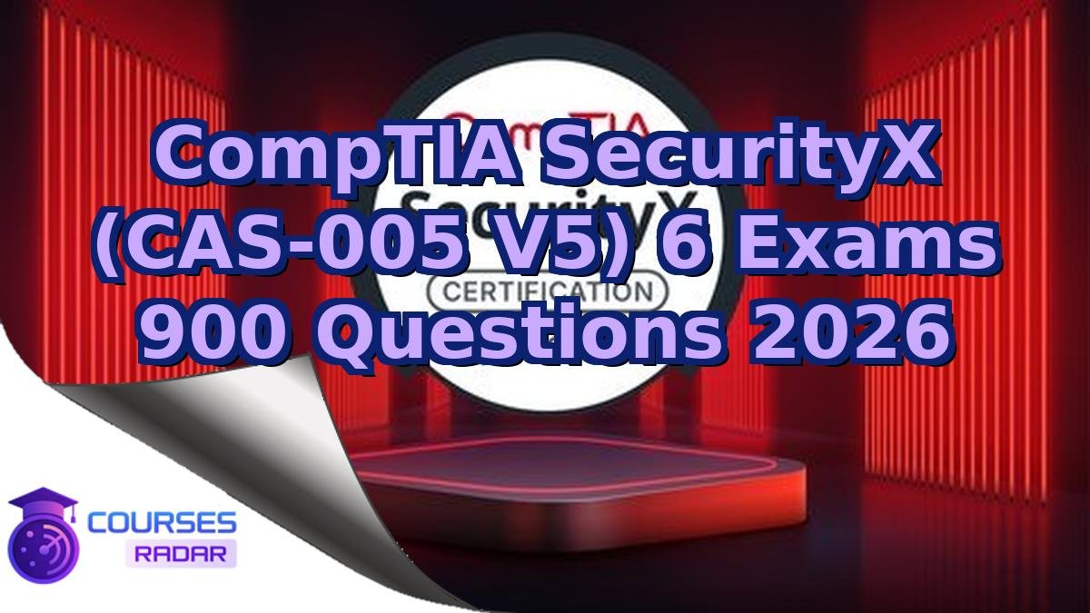 CompTIA SecurityX (CAS-005 V5) 6 Exams 900 Questions 2026