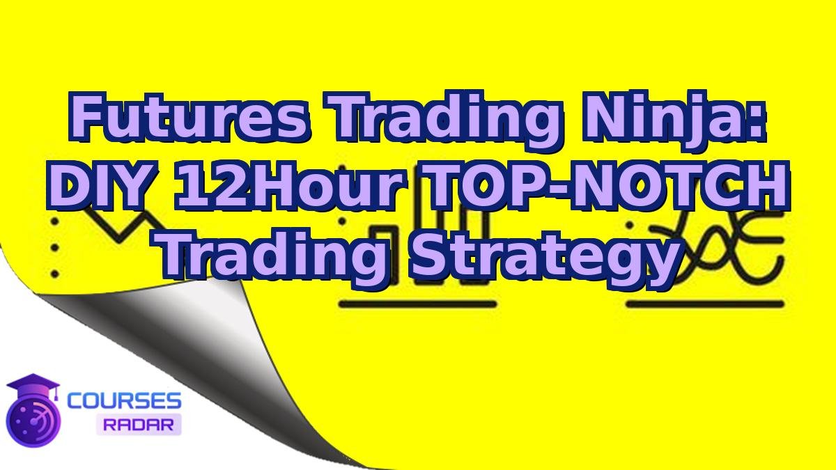 Futures Trading Ninja: DIY 12Hour TOP-NOTCH Trading Strategy