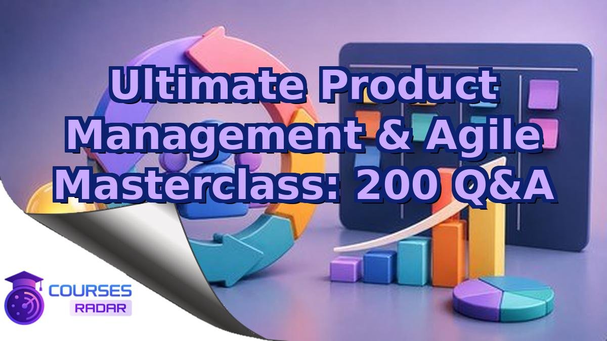 Ultimate Product Management & Agile Masterclass: 200 Q&A