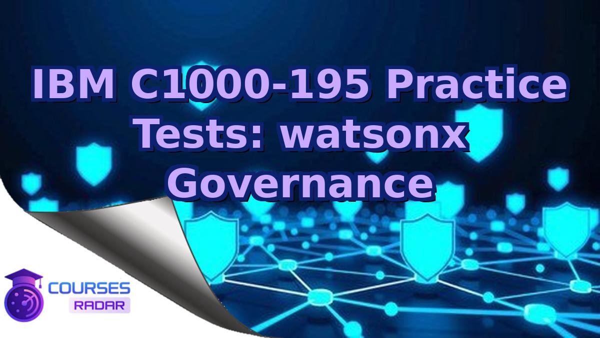 IBM C1000-195 Practice Tests: watsonx Governance