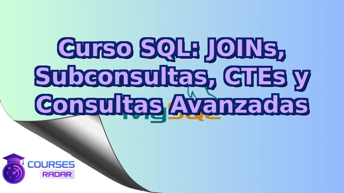 Curso SQL: JOINs, Subconsultas, CTEs y Consultas Avanzadas