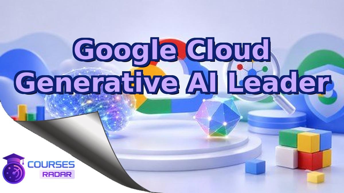 Google Cloud Generative AI Leader