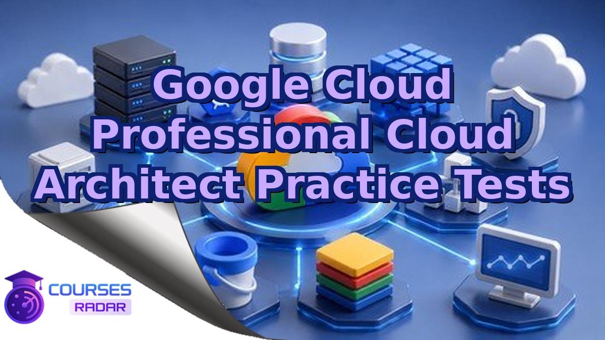 Google Cloud Professional Cloud Architect Practice Tests