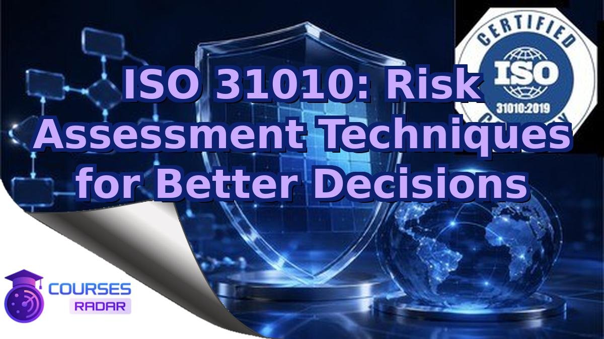 ISO 31010: Risk Assessment Techniques for Better Decisions