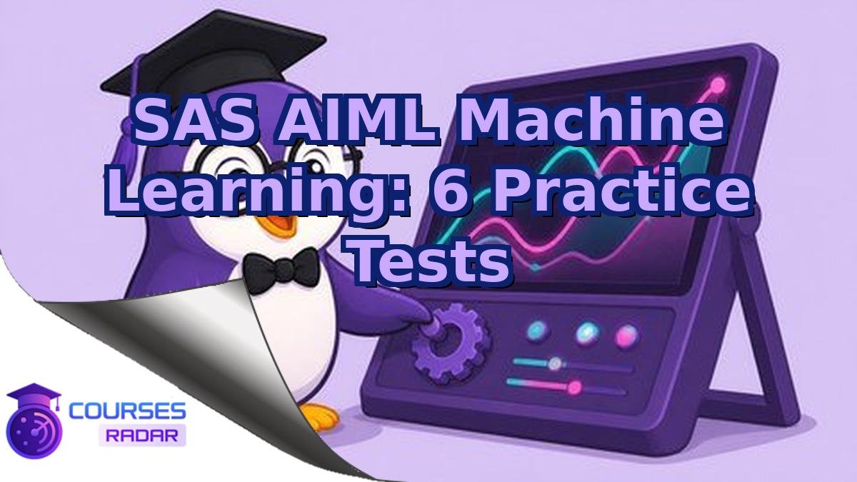 SAS AIML Machine Learning: 6 Practice Tests