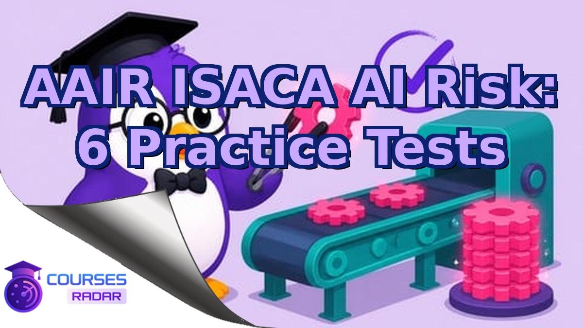 AAIR ISACA AI Risk: 6 Practice Tests