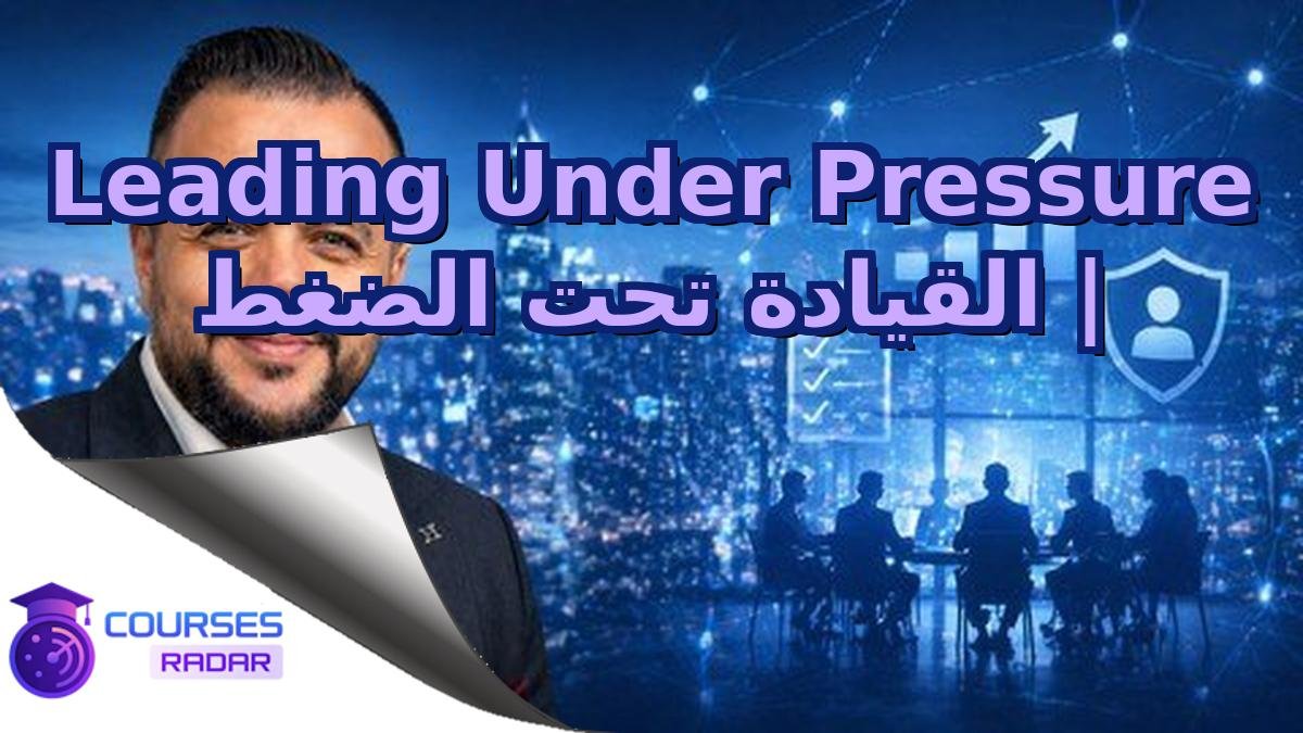 Leading Under Pressure | القيادة تحت الضغط