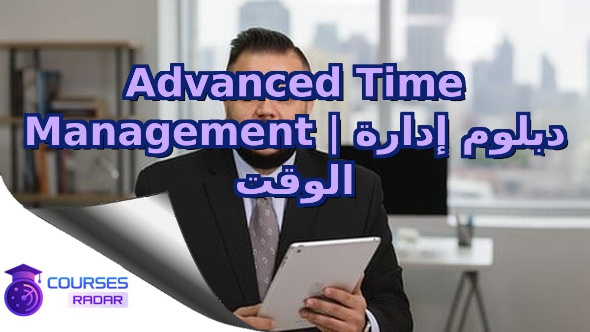 Advanced Time Management | دبلوم إدارة الوقت