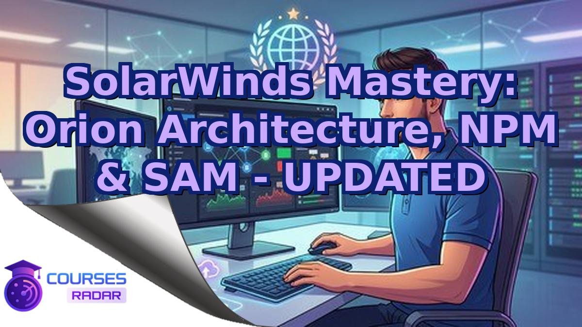 SolarWinds Mastery: Orion Architecture, NPM & SAM - UPDATED
