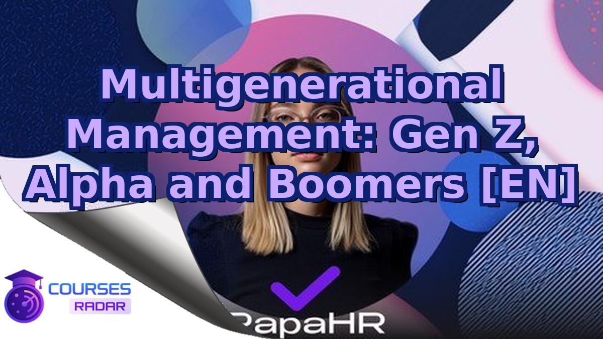 Multigenerational Management: Gen Z, Alpha and Boomers [EN]