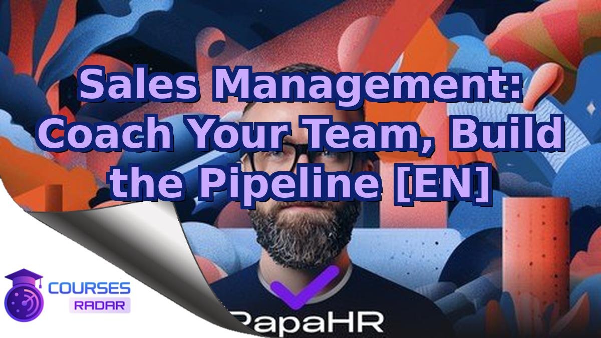 Sales Management: Coach Your Team, Build the Pipeline [EN]