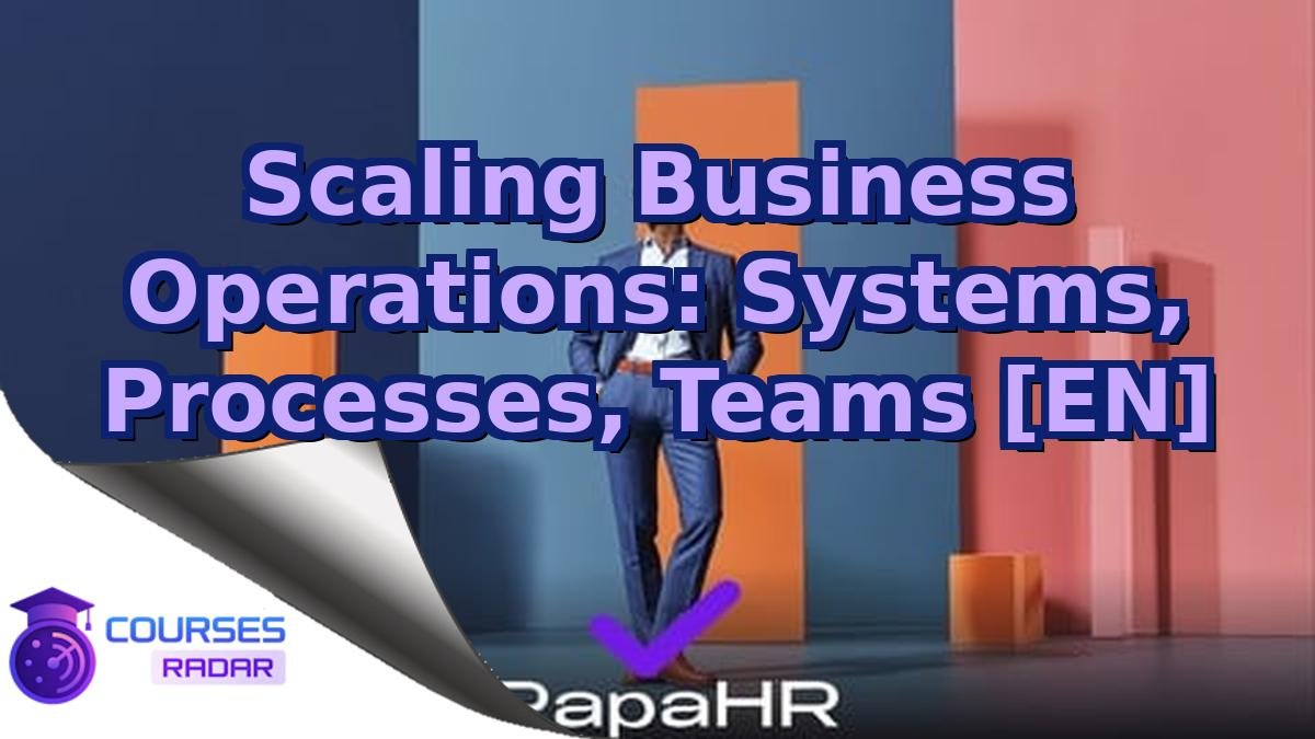 Scaling Business Operations: Systems, Processes, Teams [EN]