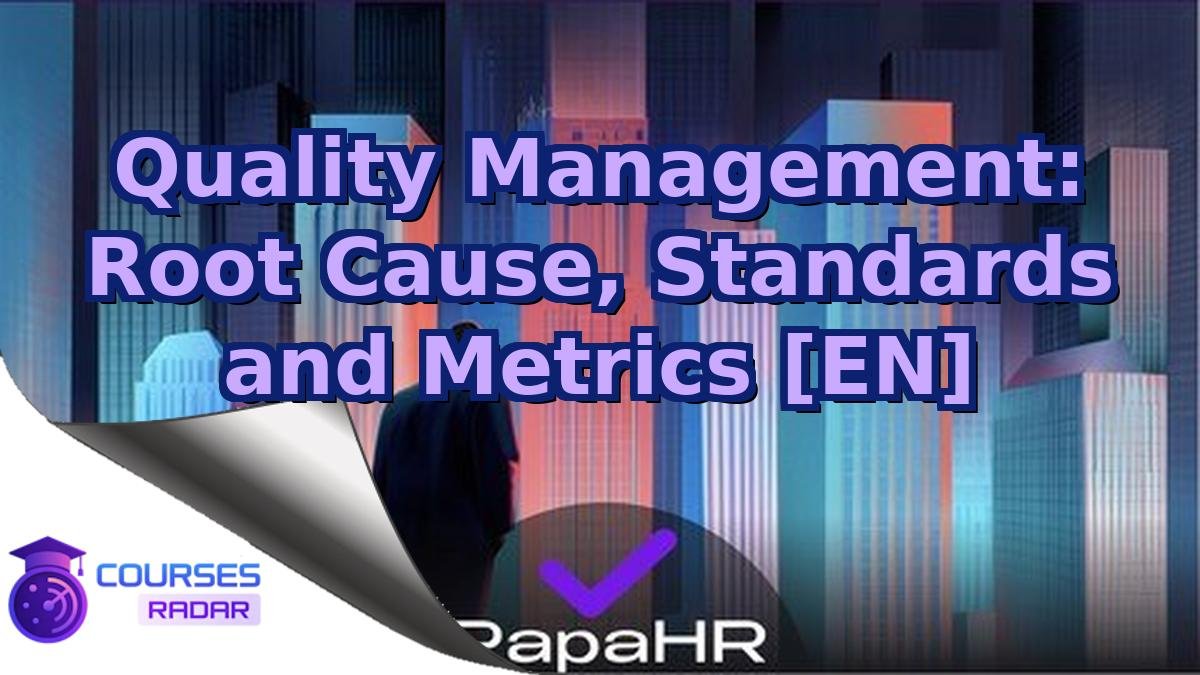 Quality Management: Root Cause, Standards and Metrics [EN]