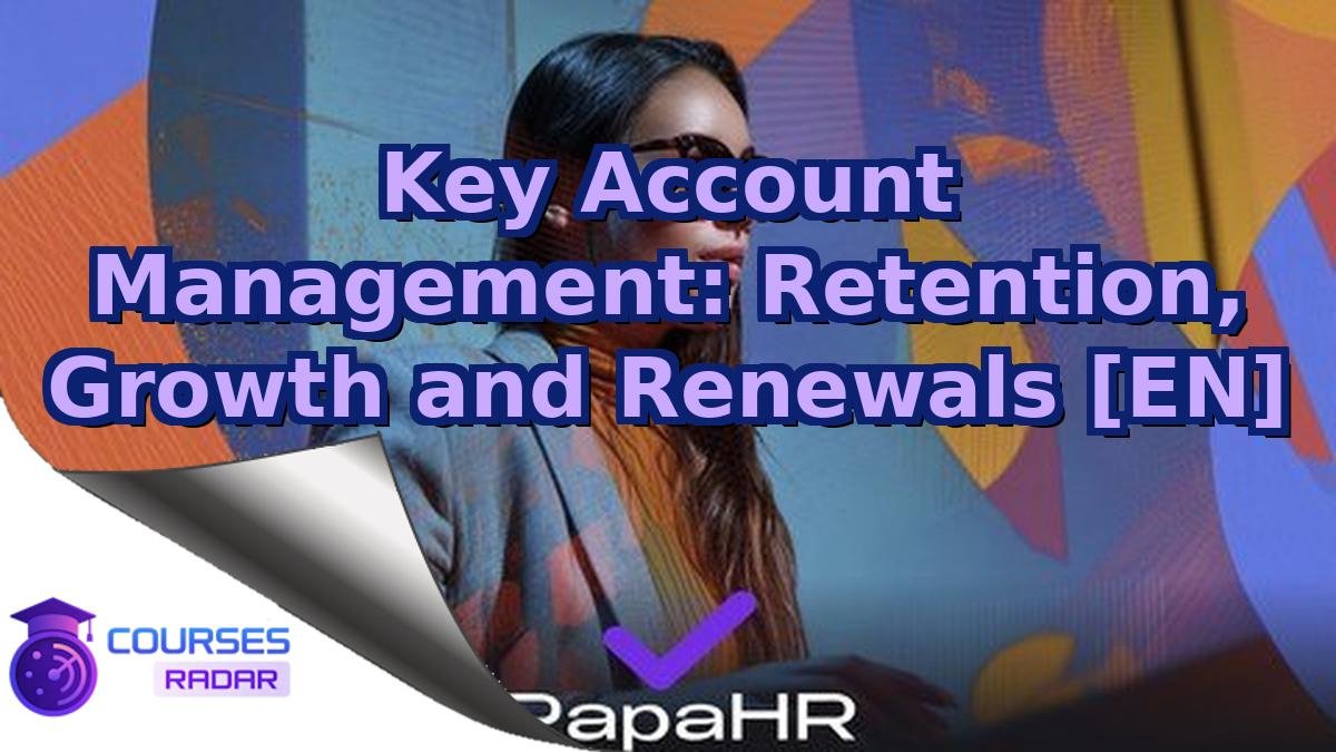 Key Account Management: Retention, Growth and Renewals [EN]