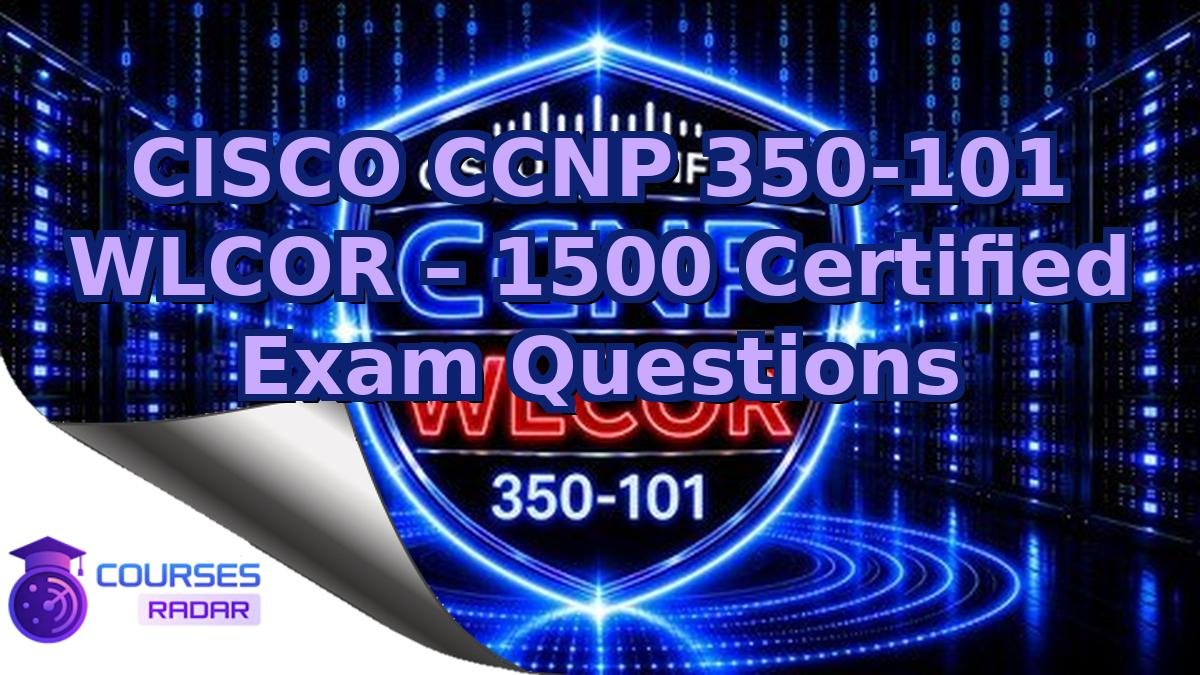 CISCO CCNP 350-101 WLCOR – 1500 Certified Exam Questions