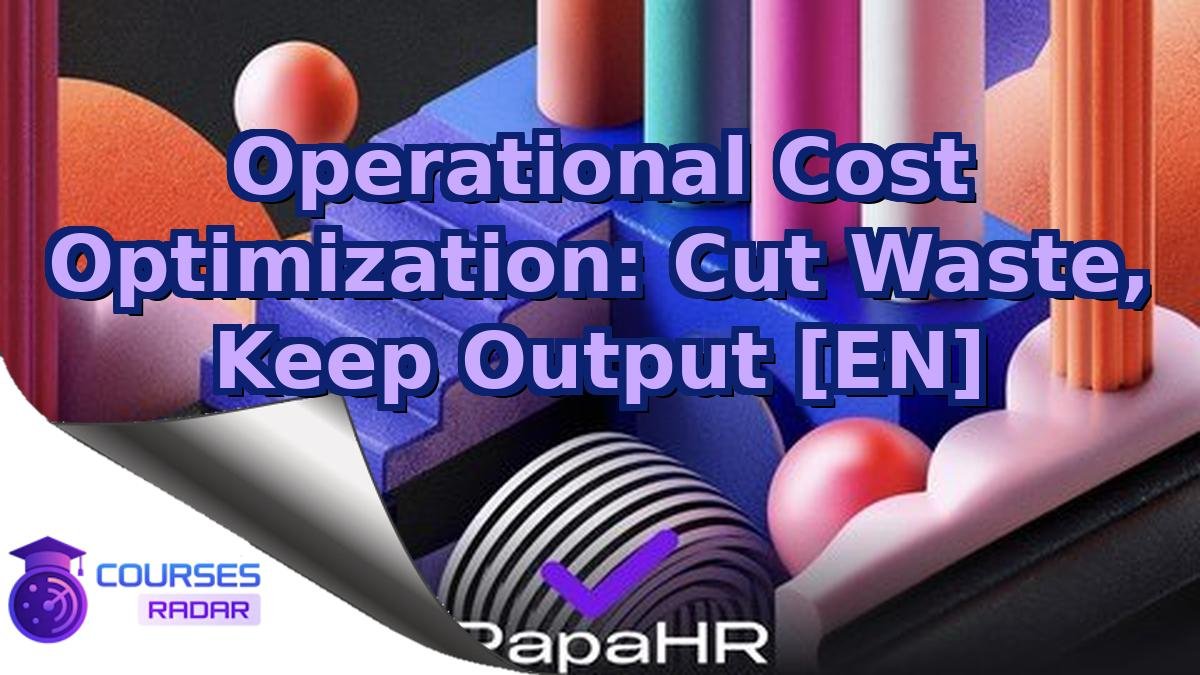Operational Cost Optimization: Cut Waste, Keep Output [EN]