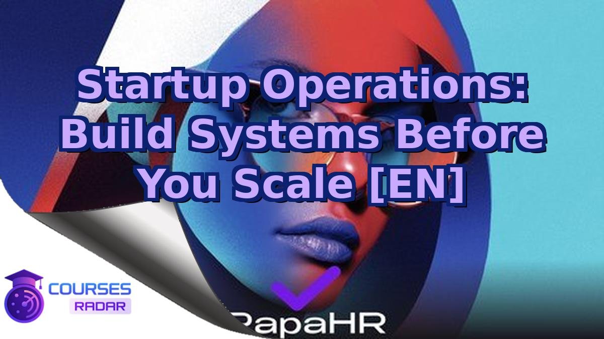 Startup Operations: Build Systems Before You Scale [EN]