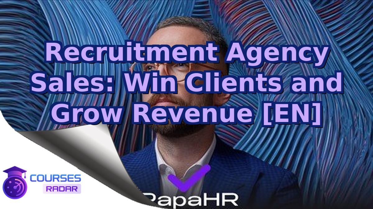 Recruitment Agency Sales: Win Clients and Grow Revenue [EN]
