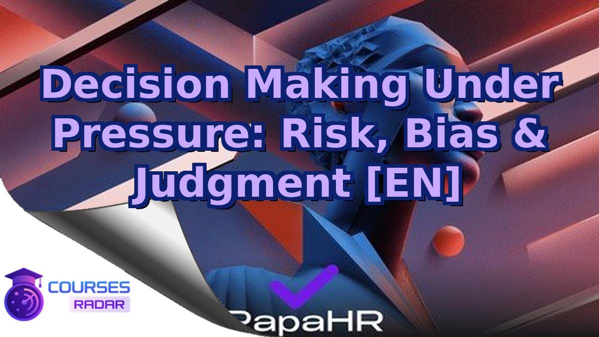 Decision Making Under Pressure: Risk, Bias & Judgment [EN]