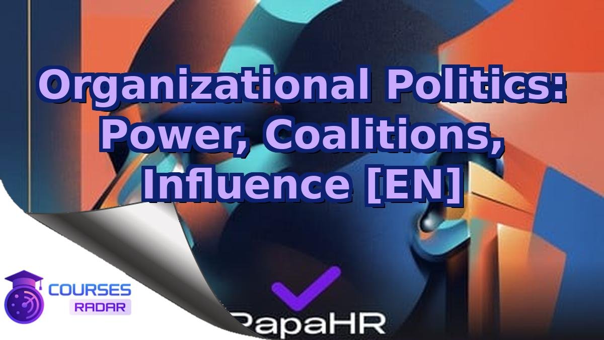 Organizational Politics: Power, Coalitions, Influence [EN]