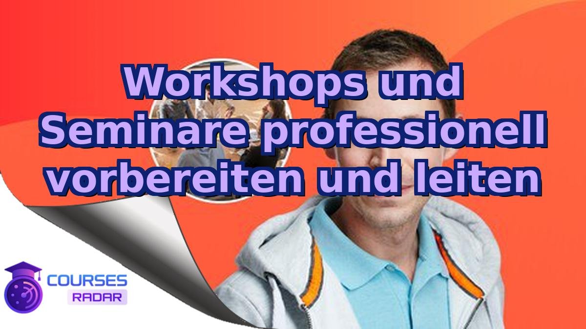 Workshops und Seminare professionell vorbereiten und leiten