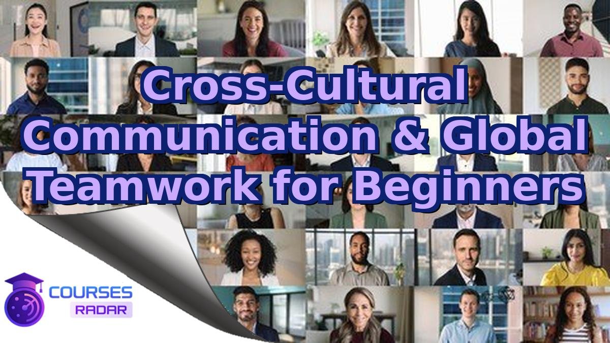 Cross-Cultural Communication & Global Teamwork for Beginners
