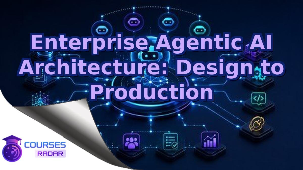 Enterprise Agentic AI Architecture: Design to Production