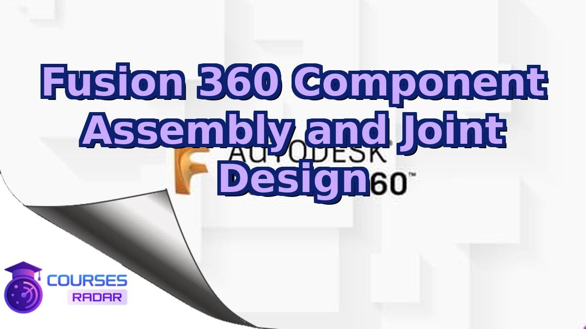 Fusion 360 Component Assembly and Joint Design
