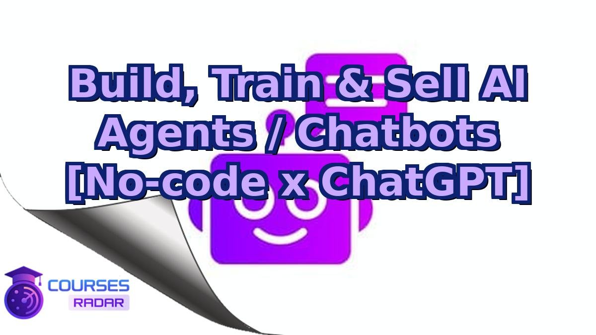 Build, Train & Sell AI Agents / Chatbots [No-code x ChatGPT]