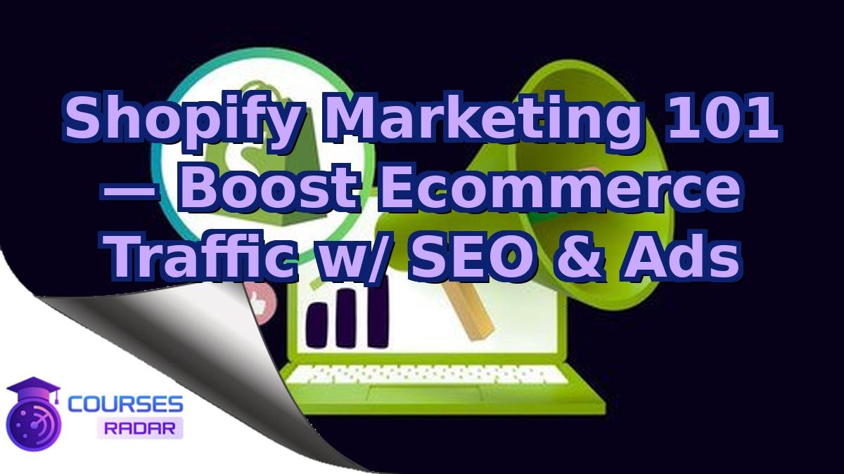 Shopify Marketing 101 — Boost Ecommerce Traffic w/ SEO & Ads