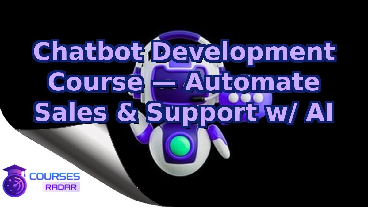 Chatbot Development Course — Automate Sales & Support w/ AI