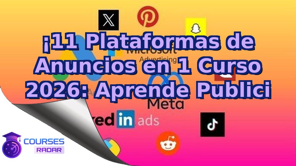 ¡11 Plataformas de Anuncios en 1 Curso 2026: Aprende Publici