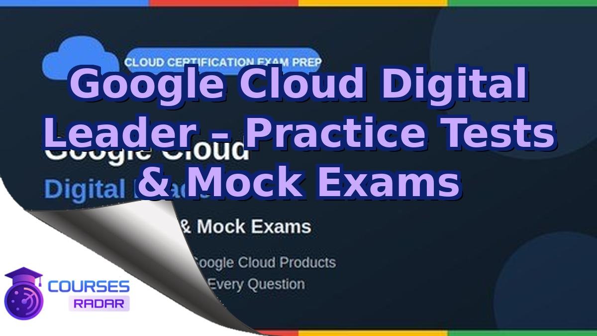 Google Cloud Digital Leader – Practice Tests & Mock Exams
