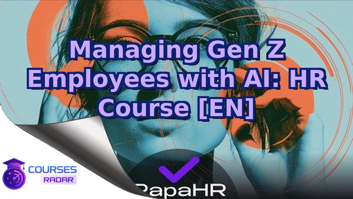 Managing Gen Z Employees with AI: HR Course [EN]