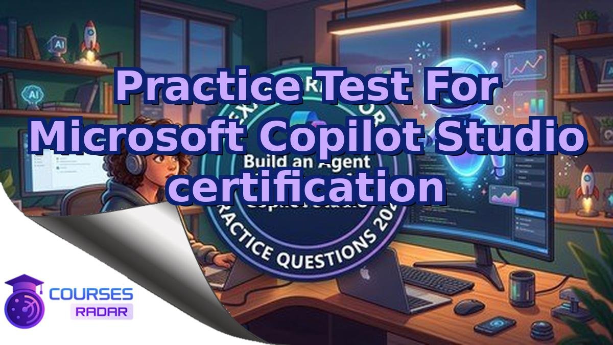 Practice Test For Microsoft Copilot Studio certification