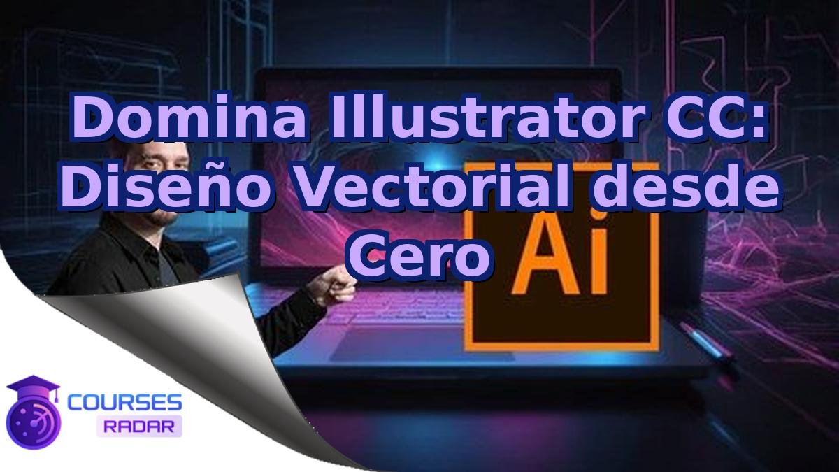 Domina Illustrator CC: Diseño Vectorial desde Cero