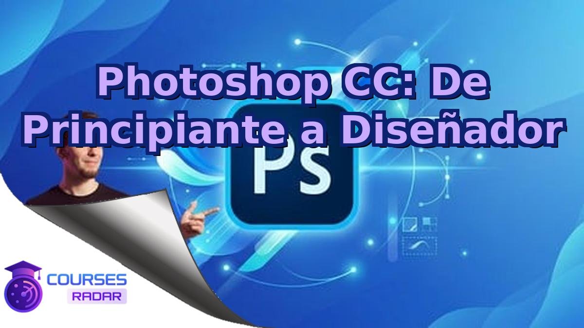 Photoshop CC: De Principiante a Diseñador